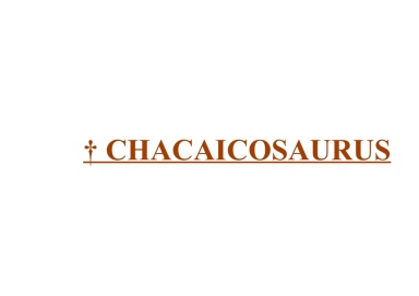 † Chacaicosaurus